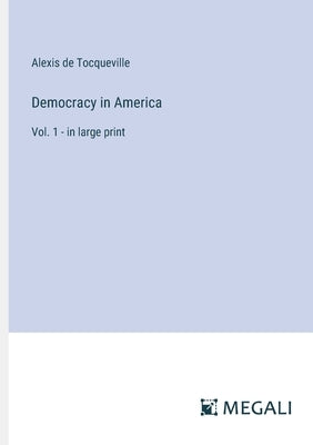 Democracy in America: Vol. 1 - in large print by Tocqueville, Alexis De