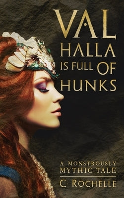 Valhalla is Full of Hunks: A Monstrously Mythic Tale by Rochelle, C.