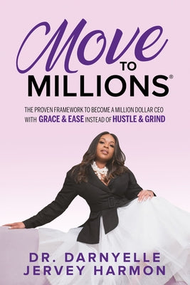 Move to Millions: The Proven Framework to Become a Million Dollar CEO with Grace & Ease Instead of Hustle & Grind by Harmon, Darnyelle Jervey