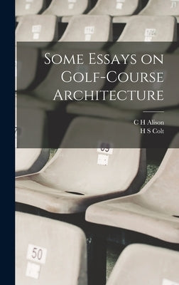 Some Essays on Golf-course Architecture by Colt, H. S.