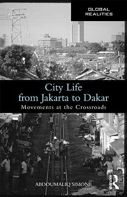 City Life from Jakarta to Dakar: Movements at the Crossroads by Simone, Abdoumaliq