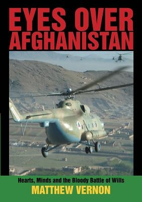Eyes Over Afghanistan: Hearts, Minds, and the Bloody Battle of Wills by Vernon, Matthew
