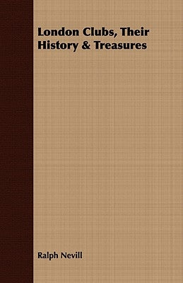 London Clubs, Their History & Treasures by Nevill, Ralph