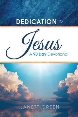 Dedication to Jesus: A 90 Day Devotional by Green, Janett