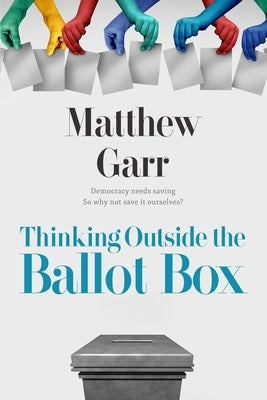 Thinking Outside the Ballot Box by Garr, Matthew R.