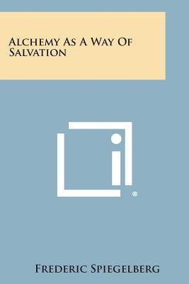 Alchemy As A Way Of Salvation by Spiegelberg, Frederic
