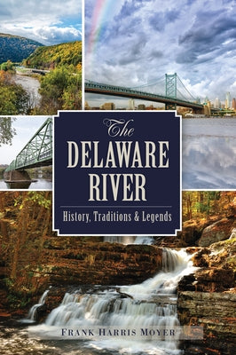 The Delaware River: History, Traditions & Legends by Moyer, Frank H.