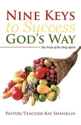 Nine Keys to Success God's Way: The Fruit of the Holy Spirit by Shanklin, Pastor Teacher Ray