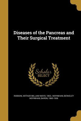 Diseases of the Pancreas and Their Surgical Treatment by Robson, Arthur William Mayo 1853-