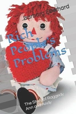 Rich People's Problems: The Story of Raggedy Ann and Andy by Eberhard, Barbara