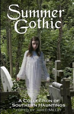 Summer Gothic: A Collection of Southern Hauntings by Millet, Jared