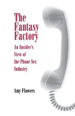 Fantasy Factory: An Insider's View of the Phone Sex Industry by Flowers, Amy