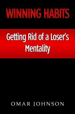 Winning Habits: Getting Rid of a Loser's Mentality by Johnson, Omar