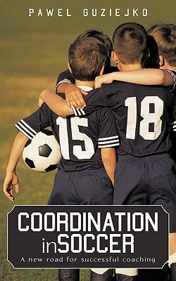 Coordination in Soccer: A new road for successful coaching by Guziejko, Pawel