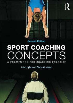 Sport Coaching Concepts: A Framework for Coaching Practice by Lyle, John