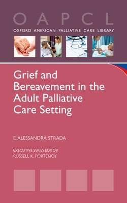 Grief and Bereavement in the Adult Palliative Care Setting by Strada, E. Alessandra