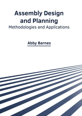 Assembly Design and Planning: Methodologies and Applications by Barnes, Abby