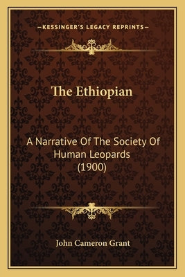 The Ethiopian: A Narrative Of The Society Of Human Leopards (1900) by Grant, John Cameron