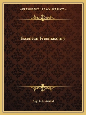 Essenean Freemasonry by Arnold, Aug C. L.