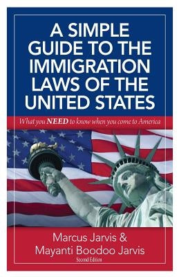 A Simple Guide to the Immigration Laws of the United States: What you NEED to know when you come to America by Jarvis, Mayanti (Savie) Boodoo