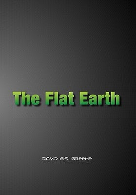 The Flat Earth/The Flip Side by Greene, David G. S.