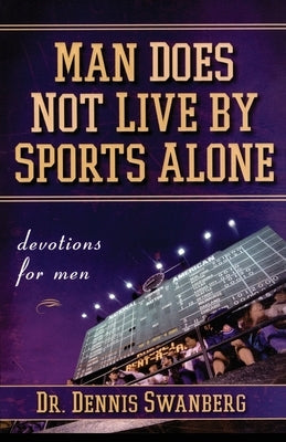 Man Does Not Live by Sports Alone: Devotions for Men by Swanberg, Dennis