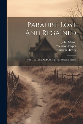 Paradise Lost And Regained: With The Latin And Other Poems Of John Milton by Milton, John
