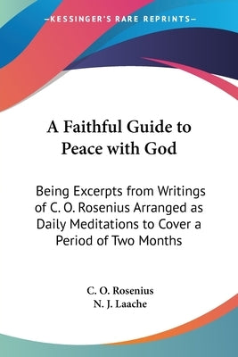 A Faithful Guide to Peace with God: Being Excerpts from Writings of C. O. Rosenius Arranged as Daily Meditations to Cover a Period of Two Months by Rosenius, C. O.