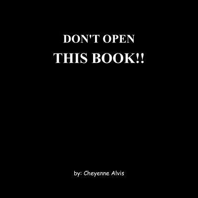 Don't Open This Book!! by Alvis, Cheyenne