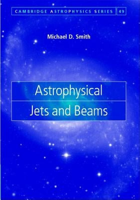 Astrophysical Jets and Beams by Smith, Michael D.
