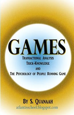 Games: Transactional Analysis, Trick-Knowledge, and the Psychology of People Running Game by Scott, D.