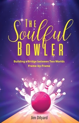 The Soulful Bowler: Building a Bridge Between Two Worlds: Frame by Frame by Rottinger, Amy