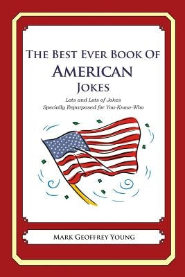 The Best Ever Book of American Jokes: Lots and Lots of Jokes Specially Repurposed for You-Know-Who by Young, Mark Geoffrey