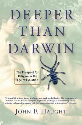 Deeper Than Darwin: The Prospect For Religion In The Age Of Evolution by Haught, John