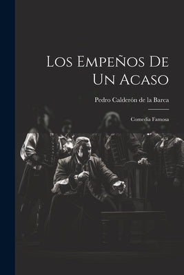 Los empeños de un acaso: Comedia famosa by Calder&#195;&#179;n de la Barca, Pedro