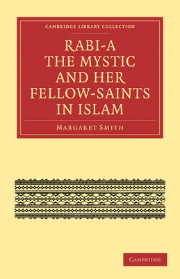 Rabi a the Mystic and Her Fellow-Saints in Islam by Smith, Margaret