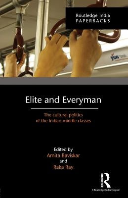 Elite and Everyman: The Cultural Politics of the Indian Middle Classes by Baviskar, Amita