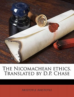 The Nicomachean Ethics. Translated by D.P. Chase by Aristotle, Aristotle