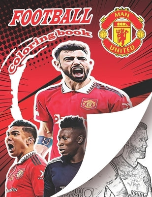 Man United Football Team Coloring Book: A soccer coloring book for all you soccer fans, for Adults and Kids by Books, Football Coloring