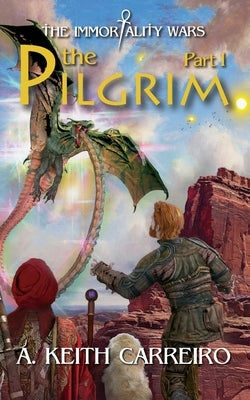 The Pilgrim - Part I: Immortality Wars by Carreiro, A. Keith