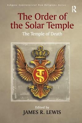 The Order of the Solar Temple: The Temple of Death by Lewis, James R.