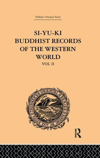 Si-Yu-Ki: Buddhist Records of the Western World: Translated from the Chinese of Hiuen Tsiang (A.D. 629): Volume II by Beal, Samuel