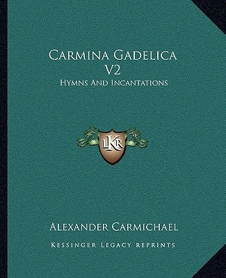 Carmina Gadelica V2: Hymns And Incantations by Carmichael, Alexander