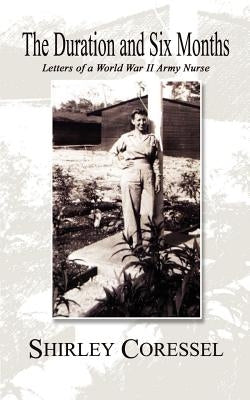 The Duration and Six Months: Letters of a World War II Army Nurse by Coressel, Shirley