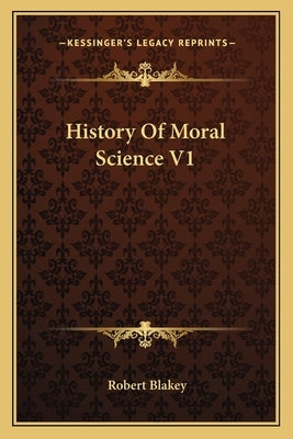 History Of Moral Science V1 by Blakey, Robert