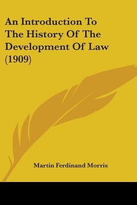 An Introduction To The History Of The Development Of Law (1909) by Morris, Martin Ferdinand