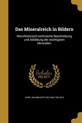 Das Mineralreich in Bildern: Naturhistorisch-technische Beschreibung und Abbildung der wichtigsten Mineralien by Kurr, Johann Gottlob Von 1798-1870