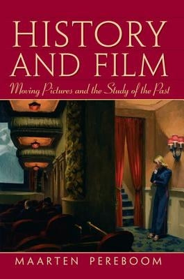 History and Film: Moving Pictures and the Study of the Past by Pereboom, Maarten