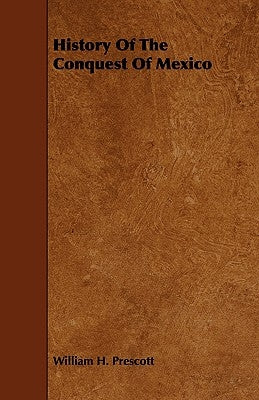 History Of The Conquest Of Mexico by Prescott, William Hickling