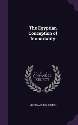 The Egyptian Conception of Immortality by Reisner, George Andrew